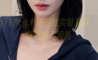 17cg.fun在线实时更新，带你深度吃瓜不间断