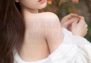 吃瓜网下载官网链接推荐,轻松掌握热点八卦